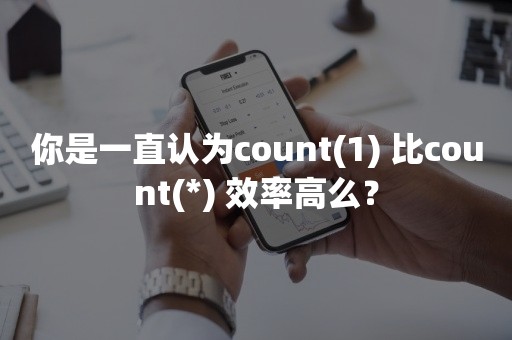 你是一直认为count(1) 比count(*) 效率高么？