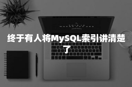 终于有人将MySQL索引讲清楚了