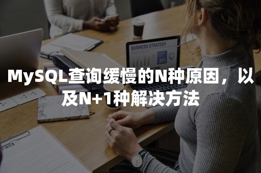 MySQL查询缓慢的N种原因，以及N+1种解决方法