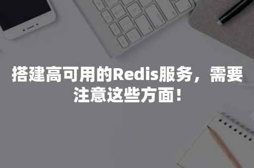 搭建高可用的Redis服务，需要注意这些方面！