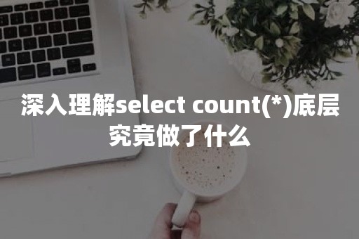 深入理解select count(*)底层究竟做了什么