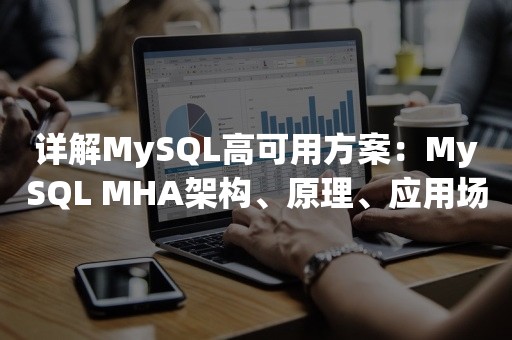 详解MySQL高可用方案：MySQL MHA架构、原理、应用场景等