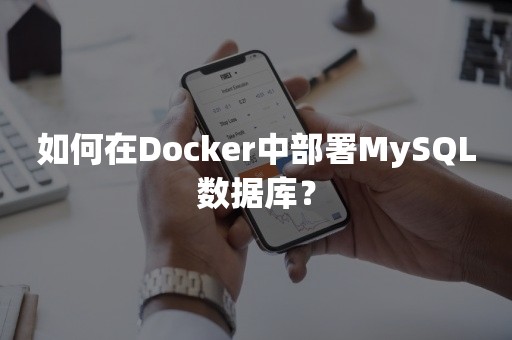 如何在Docker中部署MySQL数据库？