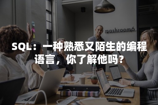 SQL：一种熟悉又陌生的编程语言，你了解他吗？