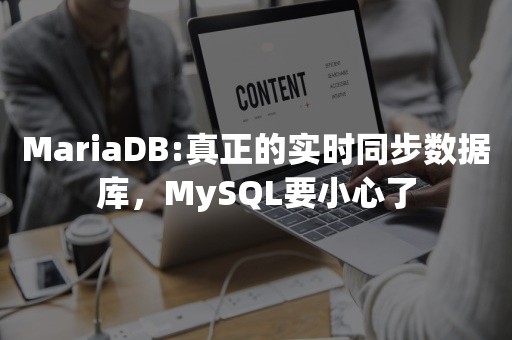 MariaDB:真正的实时同步数据库，MySQL要小心了