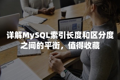 详解MySQL索引长度和区分度之间的平衡，值得收藏