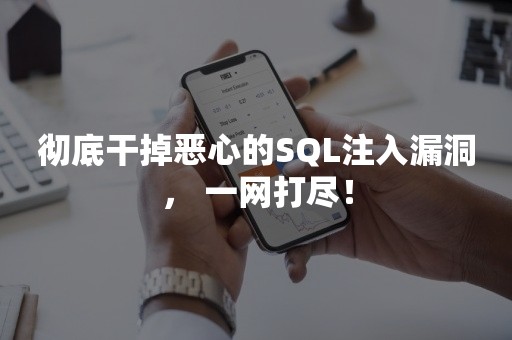 彻底干掉恶心的SQL注入漏洞， 一网打尽！