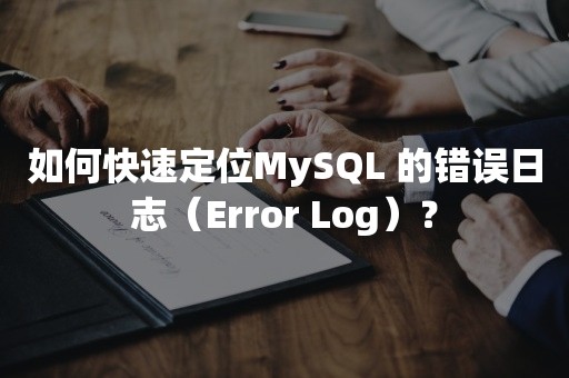 如何快速定位MySQL 的错误日志（Error Log）？