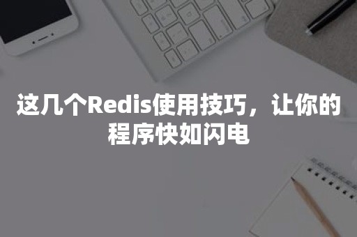 这几个Redis使用技巧，让你的程序快如闪电