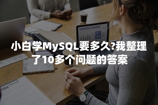 小白学MySQL要多久?我整理了10多个问题的答案