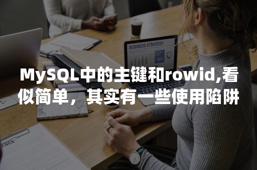 MySQL中的主键和rowid,看似简单，其实有一些使用陷阱需要注意