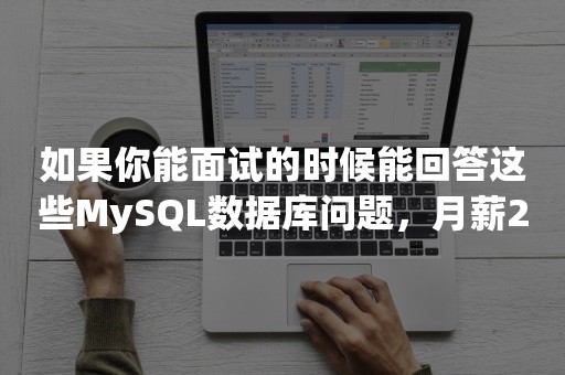 如果你能面试的时候能回答这些MySQL数据库问题，月薪2万不是问题