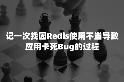 记一次找因Redis使用不当导致应用卡死Bug的过程