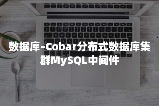 数据库–Cobar分布式数据库集群MySQL中间件