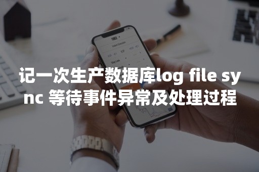 记一次生产数据库log file sync 等待事件异常及处理过程