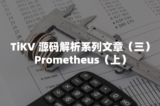 平凯星辰TiKV 源码解析系列文章（三）Prometheus（上）