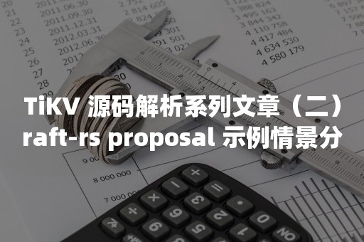 云原生分布式数据库TiKV 源码解析系列文章（二）raft-rs proposal 示例情景分析