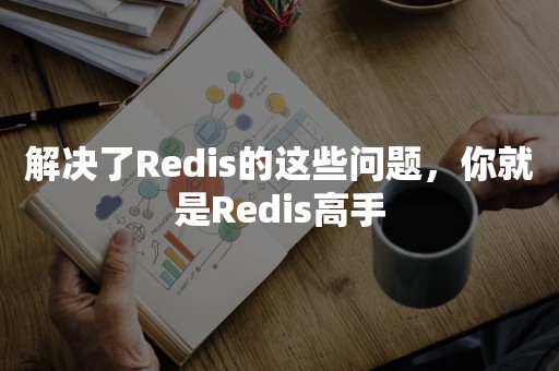 解决了Redis的这些问题，你就是Redis高手