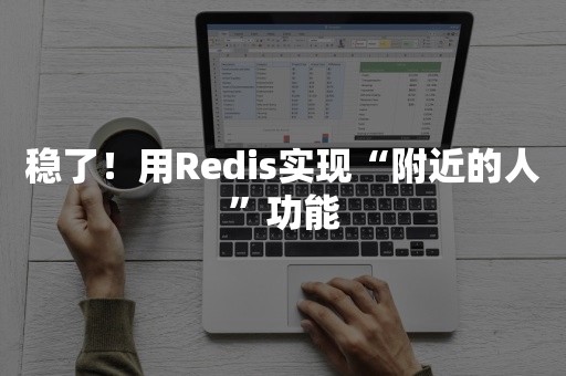 稳了！用Redis实现“附近的人”功能