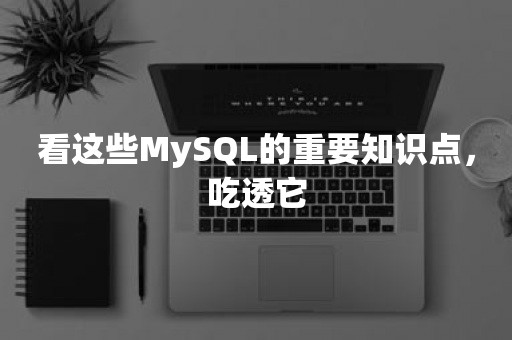 看这些MySQL的重要知识点，吃透它