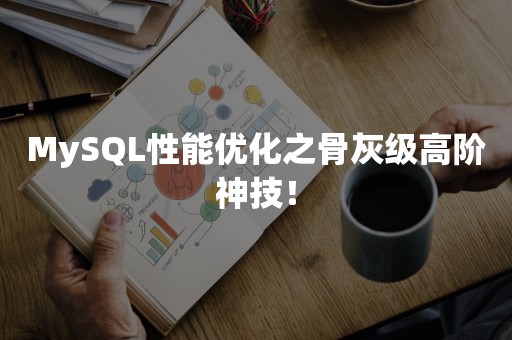 MySQL性能优化之骨灰级高阶神技！