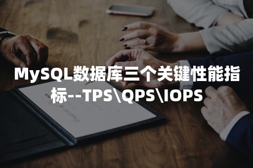 MySQL数据库三个关键性能指标--TPS\QPS\IOPS