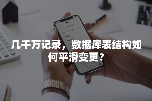 几千万记录，数据库表结构如何平滑变更？