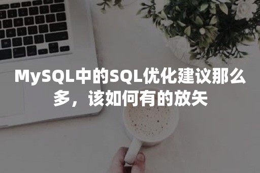 MySQL中的SQL优化建议那么多，该如何有的放矢