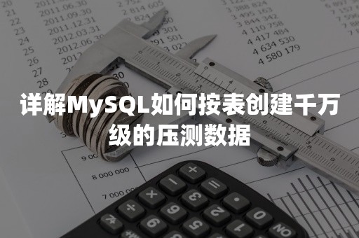 详解MySQL如何按表创建千万级的压测数据