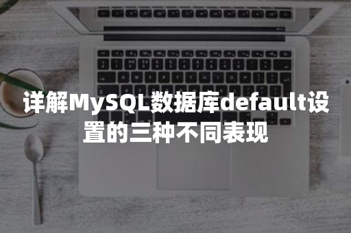 详解MySQL数据库default设置的三种不同表现