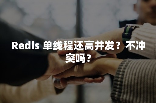 Redis 单线程还高并发？不冲突吗？