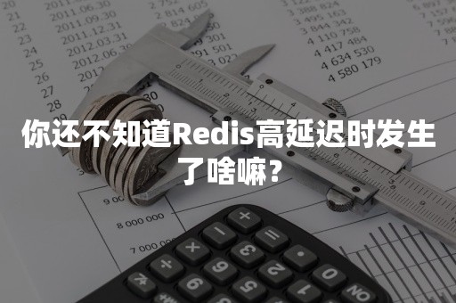 你还不知道Redis高延迟时发生了啥嘛？