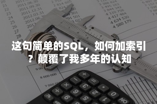 这句简单的SQL，如何加索引？颠覆了我多年的认知