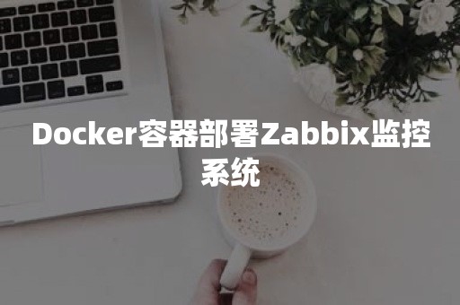 Docker容器部署Zabbix监控系统