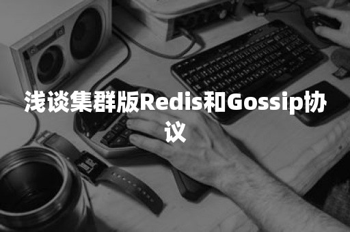 浅谈集群版Redis和Gossip协议