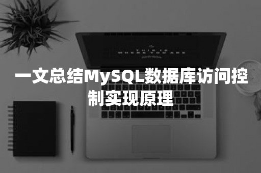 一文总结MySQL数据库访问控制实现原理