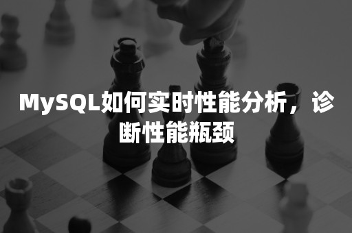 MySQL如何实时性能分析，诊断性能瓶颈