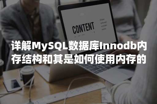 详解MySQL数据库Innodb内存结构和其是如何使用内存的？