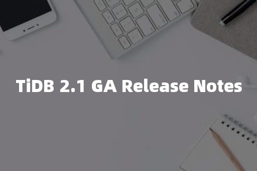 TiDB 2.1 GA Release Notes