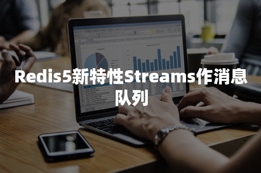 Redis5新特性Streams作消息队列