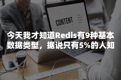 今天我才知道Redis有9种基本数据类型，据说只有5%的人知道，涨知识了