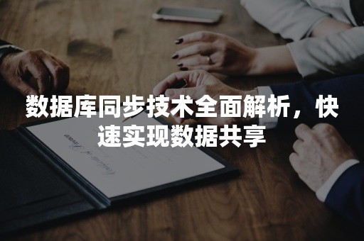 数据库同步技术全面解析，快速实现数据共享