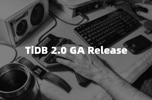 TIDB 云原生数据库TiDB 2.0 GA Release