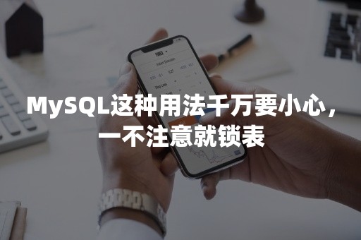 MySQL这种用法千万要小心，一不注意就锁表