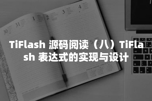 TiFlash 源码阅读（八）TiFlash 表达式的实现与设计