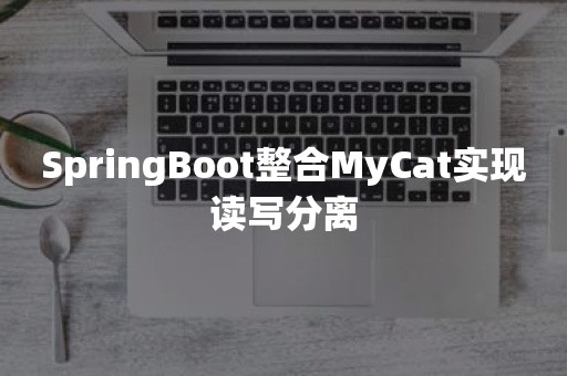 SpringBoot整合MyCat实现读写分离