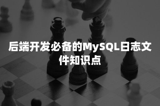 后端开发必备的MySQL日志文件知识点