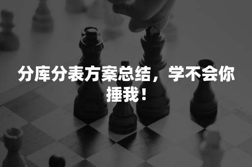 分库分表方案总结，学不会你捶我！