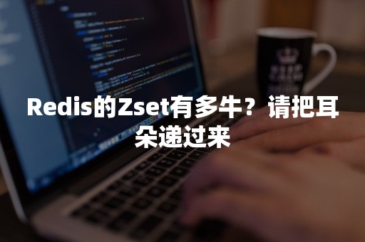 Redis的Zset有多牛？请把耳朵递过来