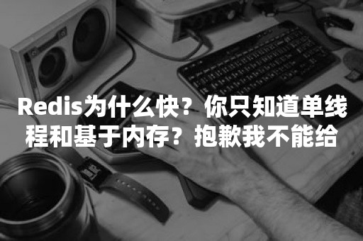 Redis为什么快？你只知道单线程和基于内存？抱歉我不能给你offer...